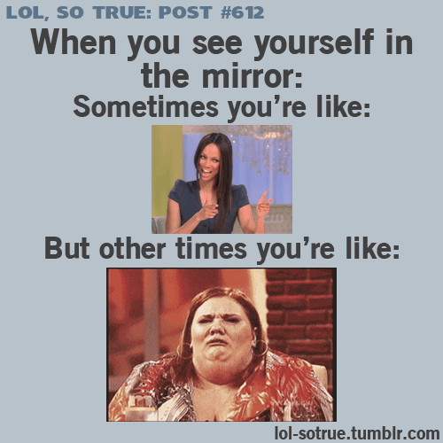 your face in themirror sometimes