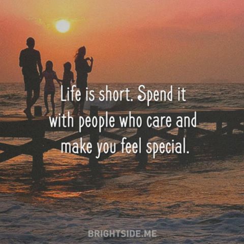 life is short - spend it with people who care