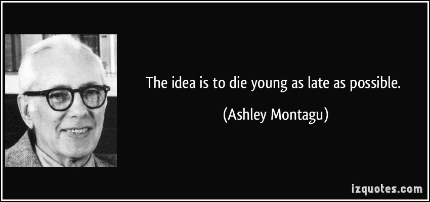 die-young-as-late-as-possible-ashley-montagu