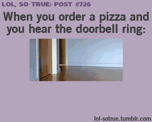when you hear the door bell - ordering pizza