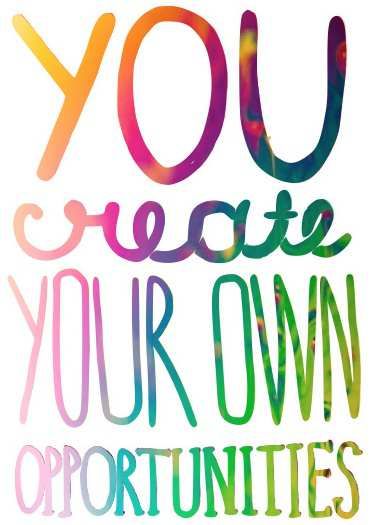 you create your opportunities