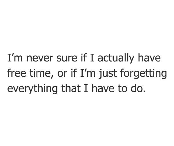 free time or forgetting things have to do